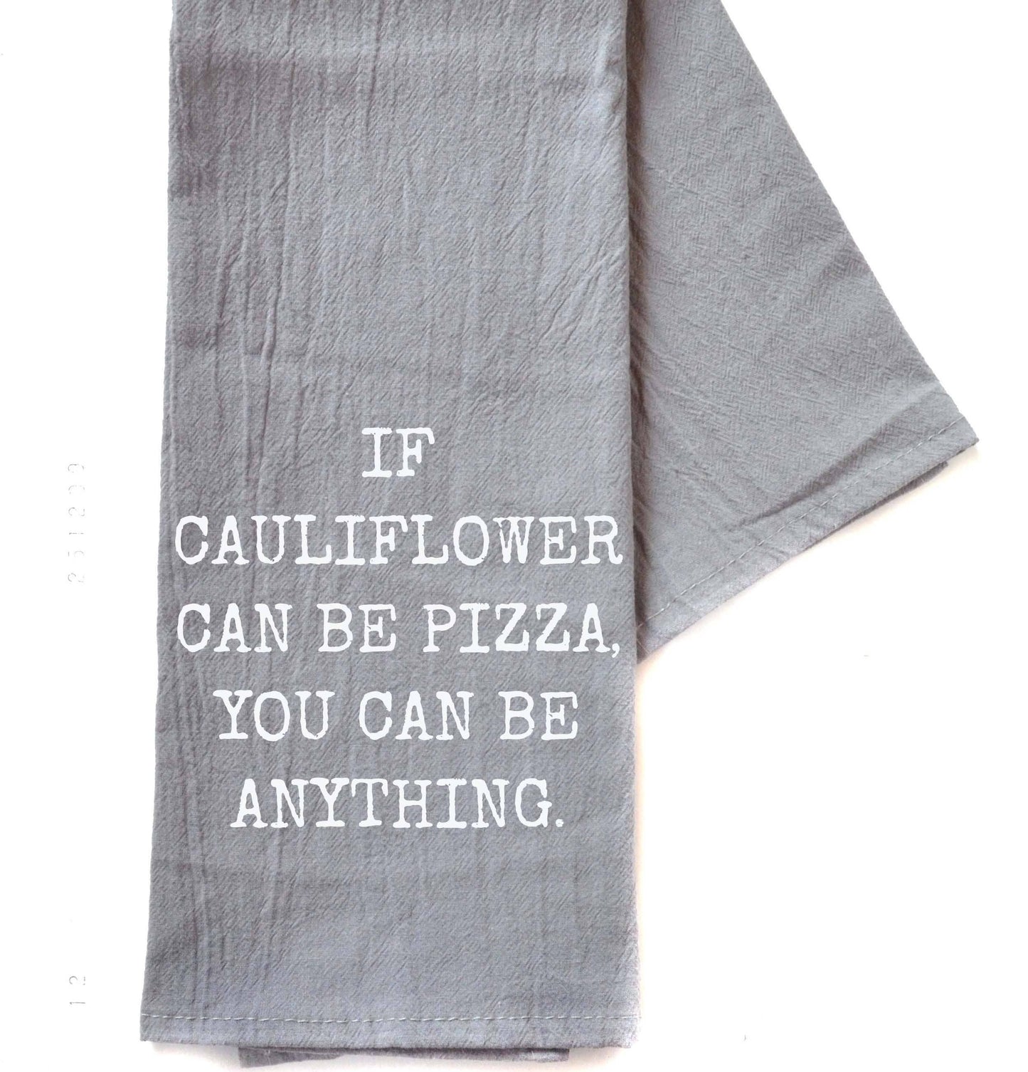 If Cauliflower Can Be Pizza You Can Be Anything - 100% Crinkled Cotton Gray Flour Sack Tea Towel Funny Dish Towel