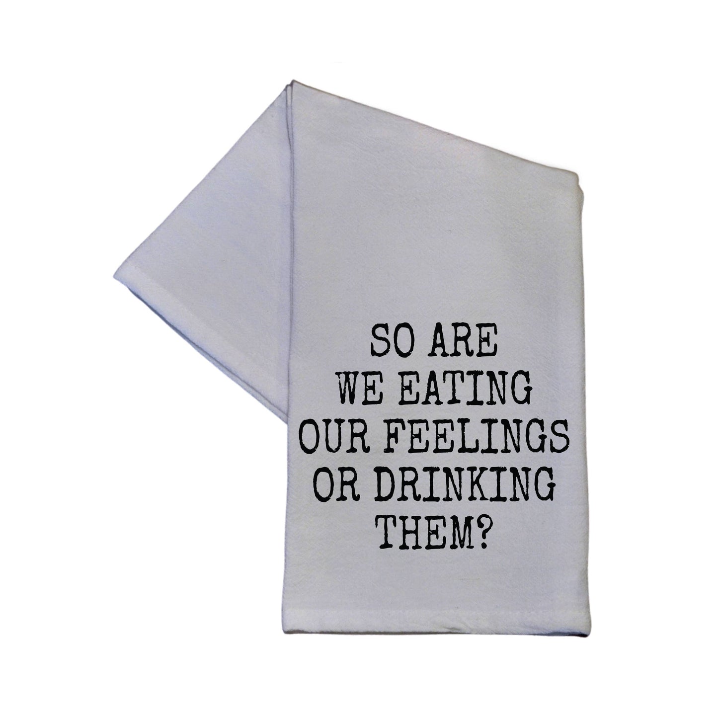 So Are We Eating Our Feelings Or Drinking Them? - 100% Crinkled Cotton Gray Flour Sack Tea Towel Funny Dish Towel