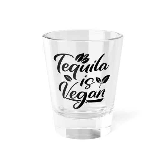 Tequila Is Vegan Shot Glass, 1.5oz