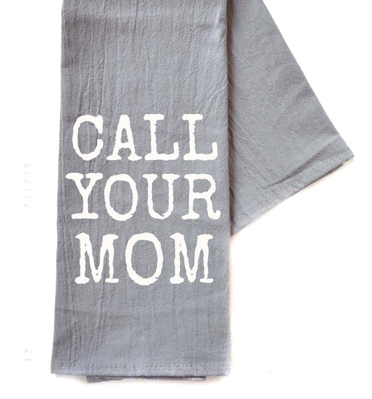 Call Your Mom  - 100% Crinkled Cotton Gray Flour Sack Tea Towel Funny Dish Towel