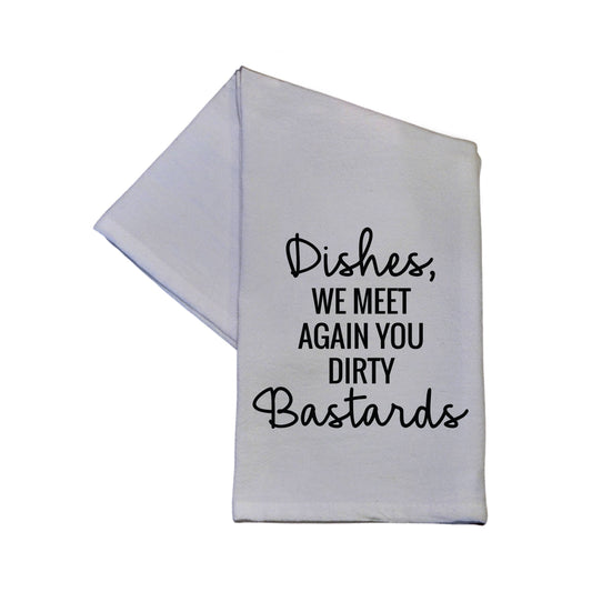 Dishes We Meet Again, You Dirty Bastards - 100% Crinkled Cotton Gray Flour Sack Tea Towel Funny Dish Towel